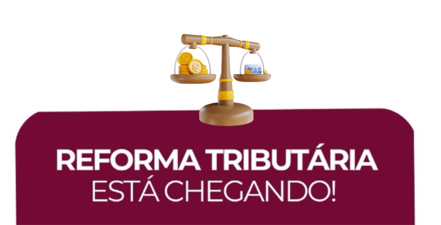 A reforma tributária está chegando!